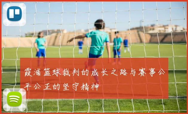 霞浦篮球裁判的成长之路与赛事公平公正的坚守精神