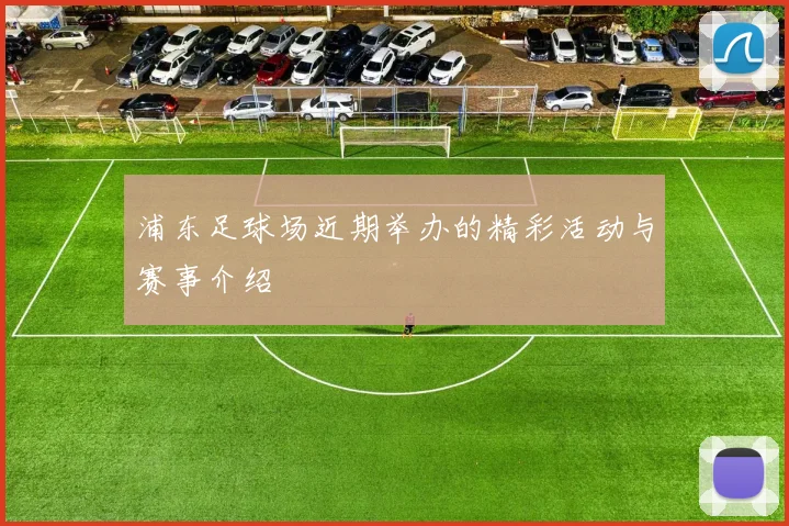 浦东足球场近期举办的精彩活动与赛事介绍