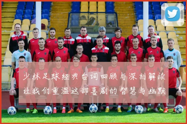 少林足球经典台词回顾与深刻解读让我们重温这部喜剧的智慧与幽默