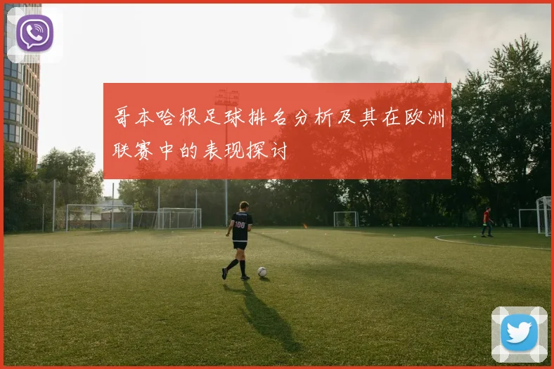 哥本哈根足球排名分析及其在欧洲联赛中的表现探讨